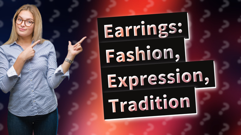 Earrings: Fashion, Expression, Tradition