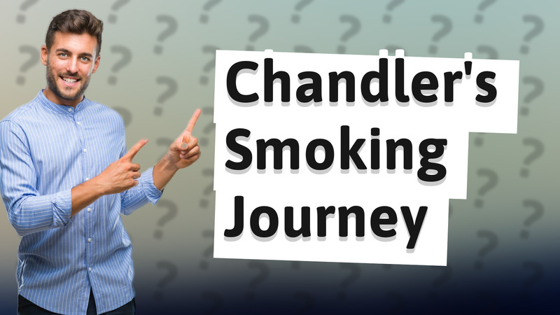 Chandler's Smoking Journey