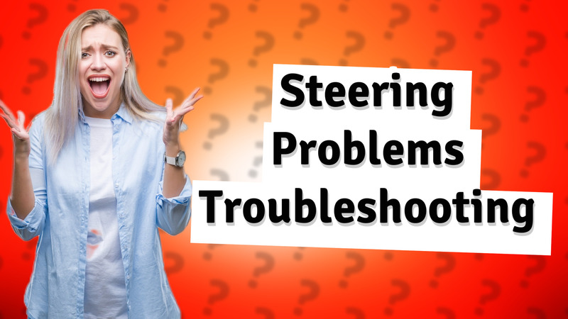 Steering Problems Troubleshooting