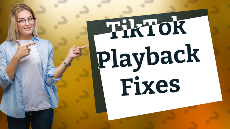 TikTok Playback Fixes