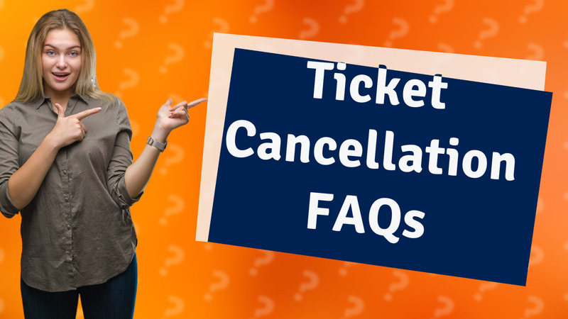 Ticket Cancellation FAQs