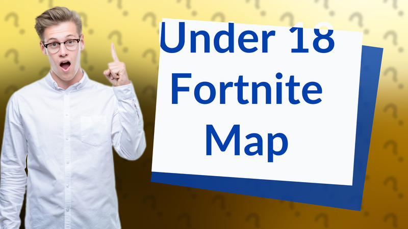 Under 18 Fortnite Map
