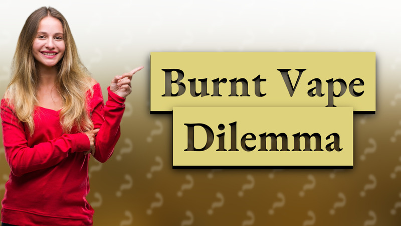 Burnt Vape Dilemma