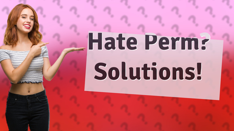 Hate Perm? Solutions!