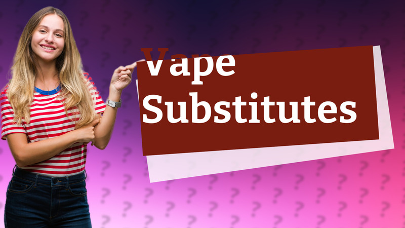 Vape Substitutes