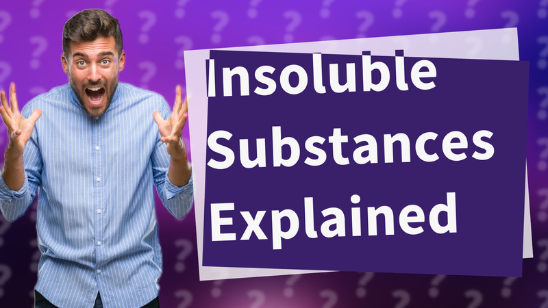 Insoluble Substances Explained