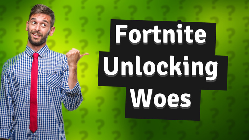 Fortnite Unlocking Woes