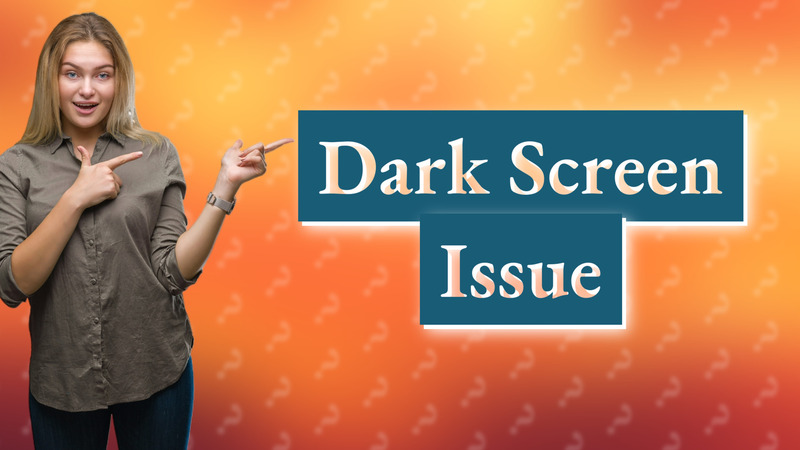 Dark Screen Issue
