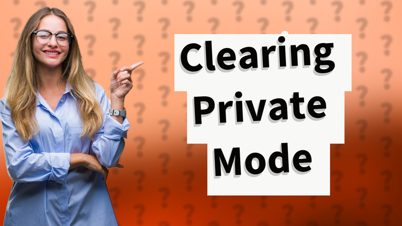 Clearing Private Mode
