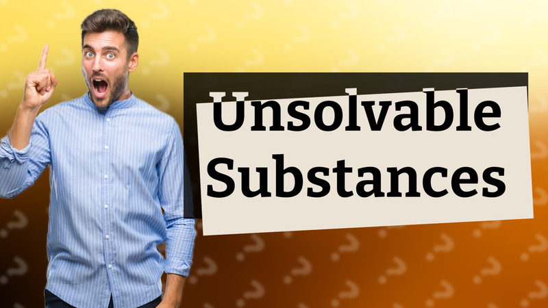 Unsolvable Substances