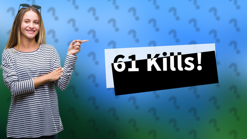 61 Kills!