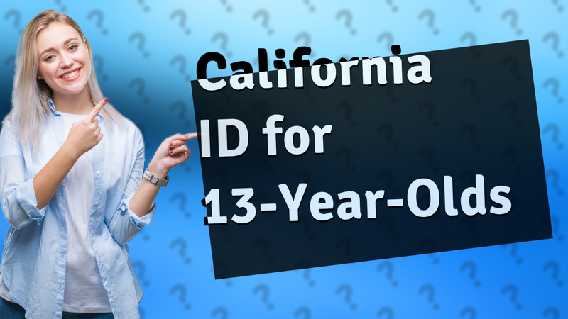California ID for 13-Year-Olds