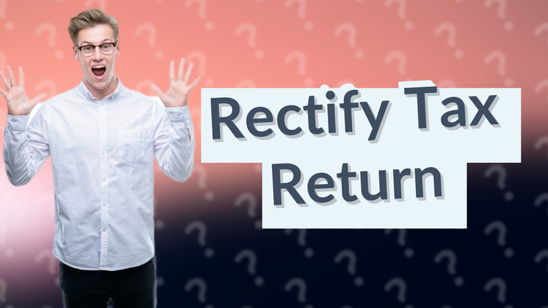 Rectify Tax Return