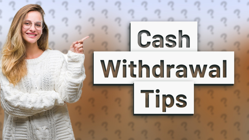 Cash Withdrawal Tips