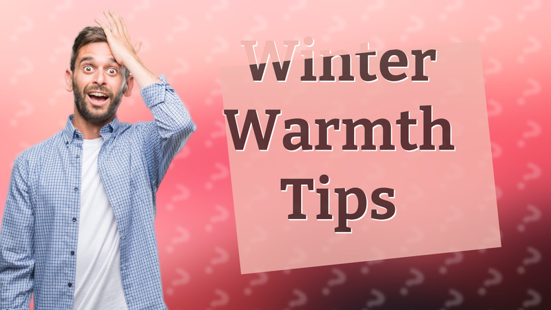 Winter Warmth Tips