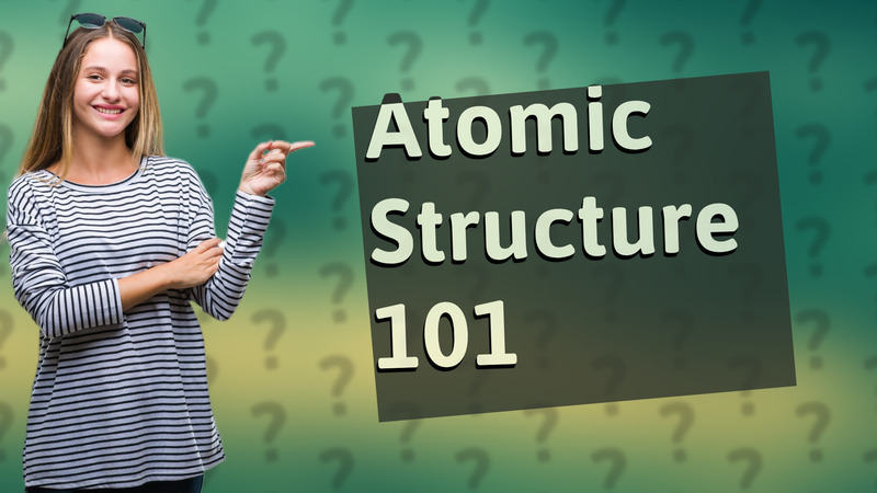 Atomic Structure 101