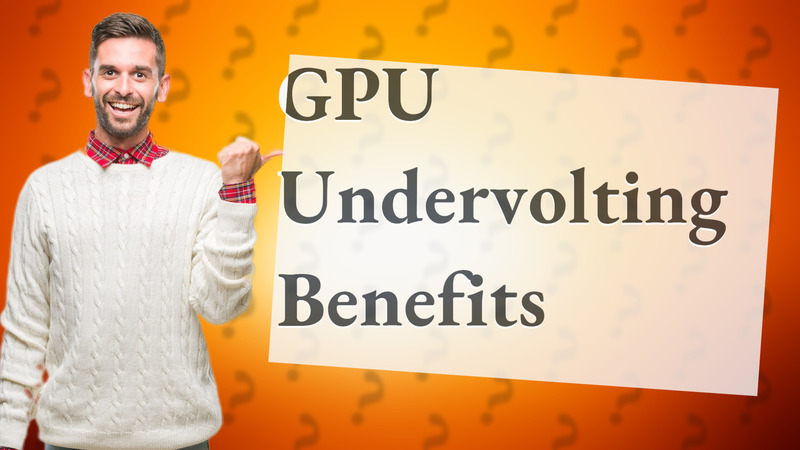 GPU Undervolting Benefits