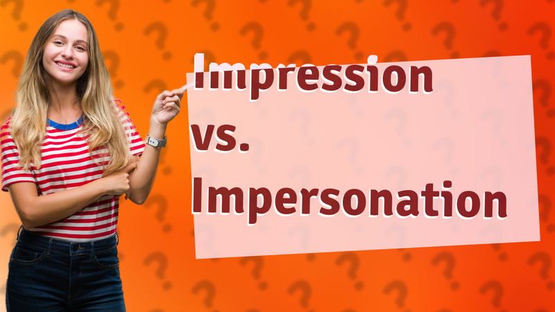 Impression vs. Impersonation