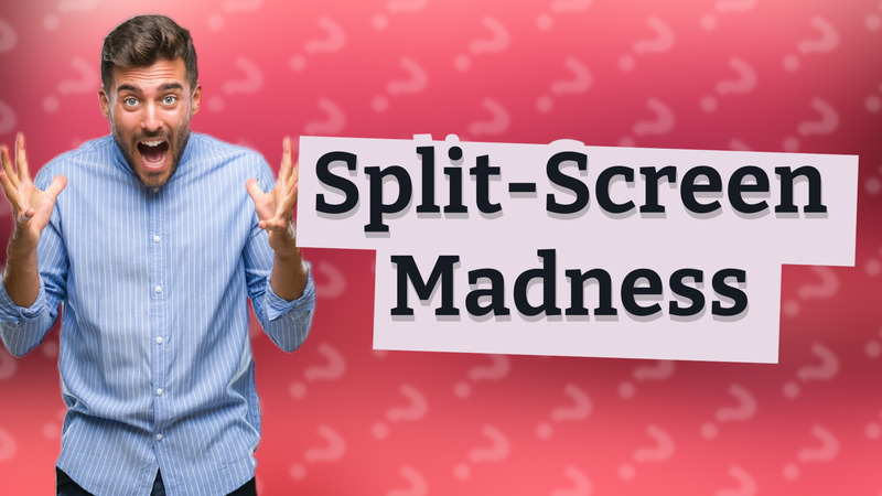 Split-Screen Madness
