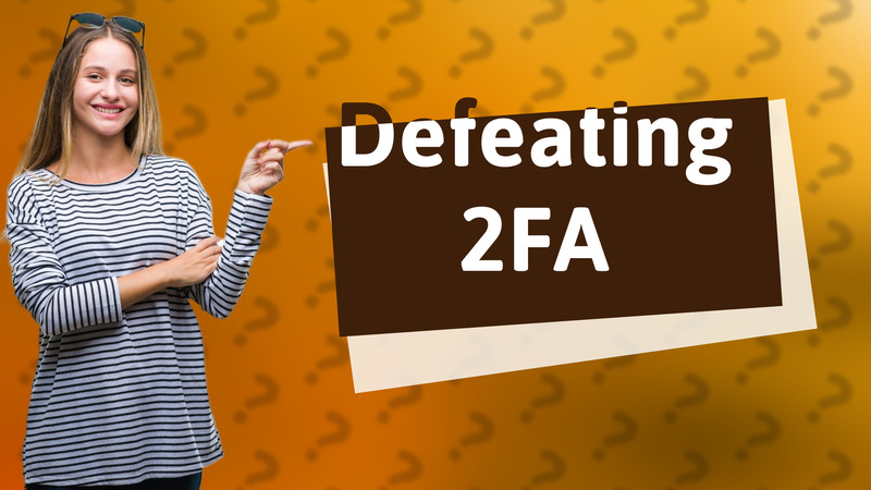 Defeating 2FA