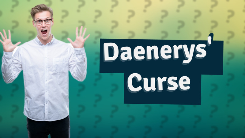 Daenerys' Curse