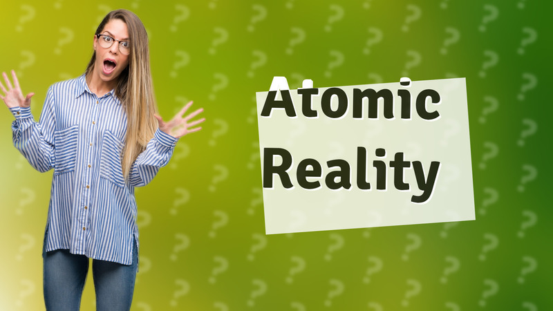 Atomic Reality