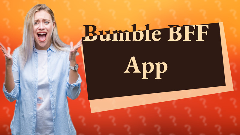 Bumble BFF App