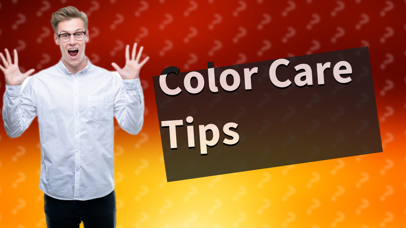 Color Care Tips