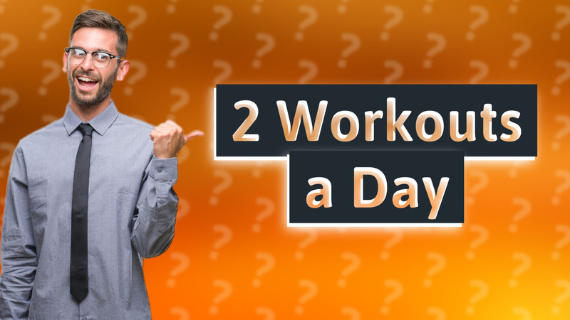 2 Workouts a Day
