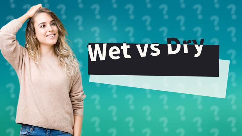 Wet vs Dry