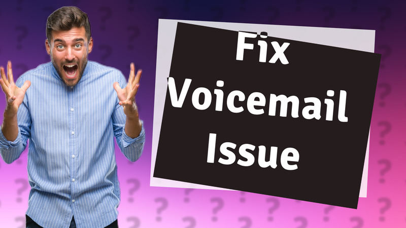 Fix Voicemail Issue