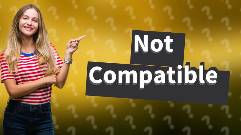 Not Compatible