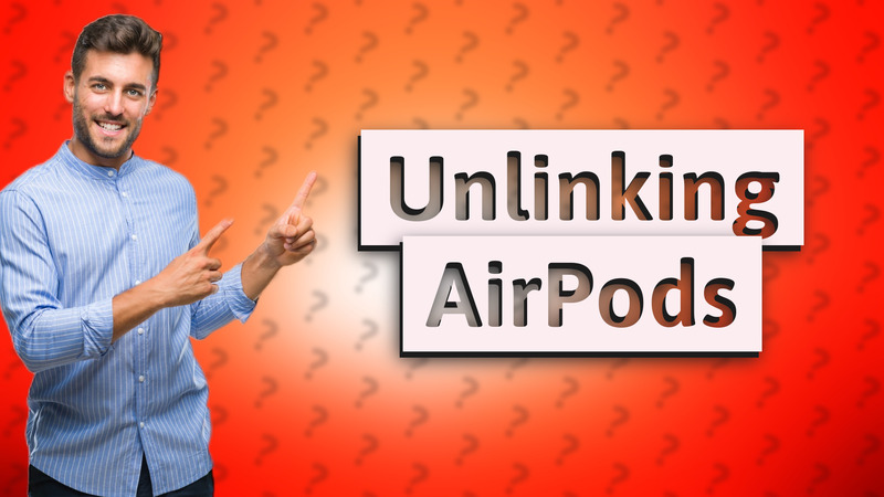 Unlinking AirPods