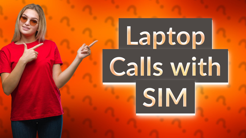 Laptop Calls with SIM