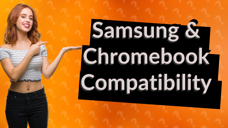 Samsung & Chromebook Compatibility