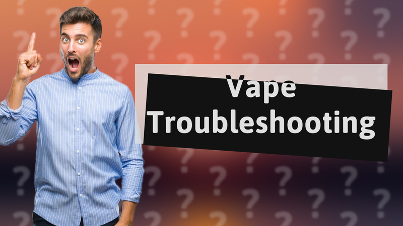 Vape Troubleshooting