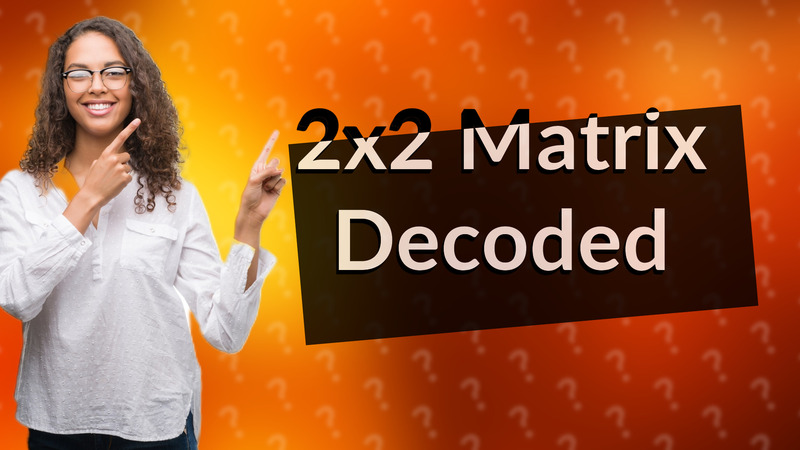 2x2 Matrix Decoded