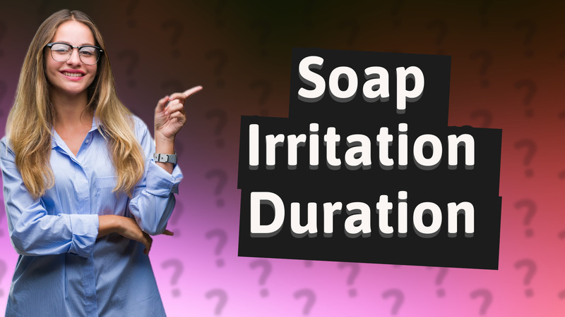 Soap Irritation Duration