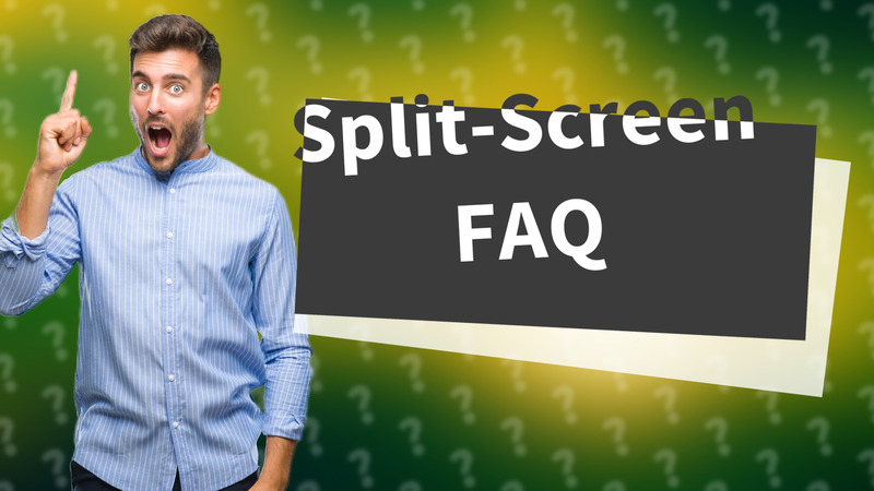 Split-Screen FAQ