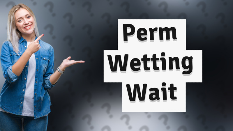 Perm Wetting Wait
