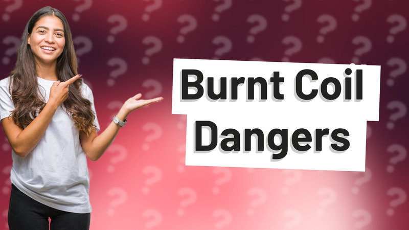Burnt Coil Dangers