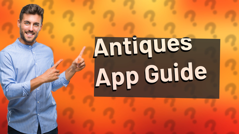 Antiques App Guide