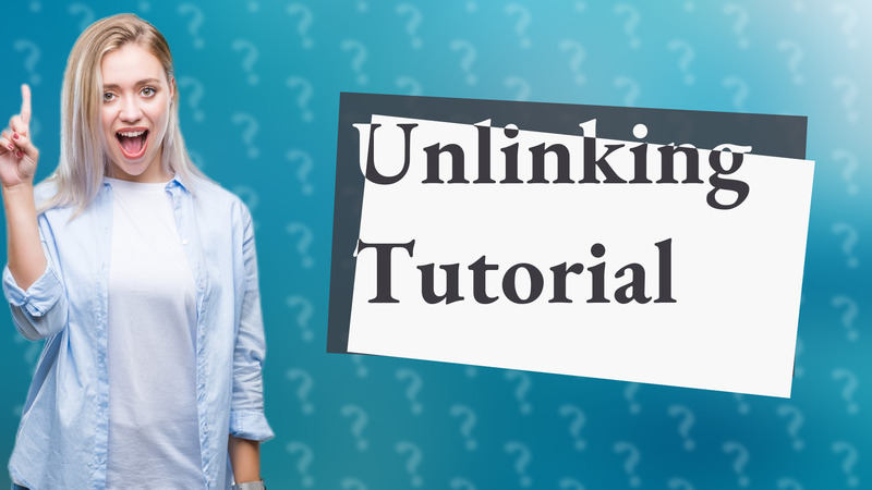 Unlinking Tutorial