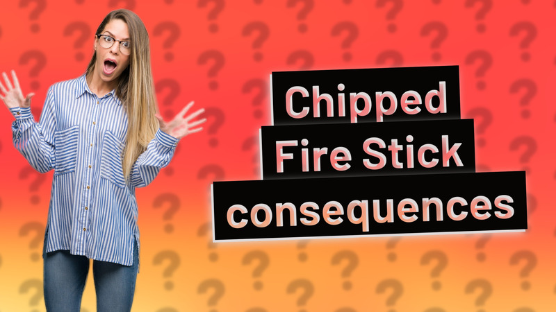 Chipped Fire Stick consequences