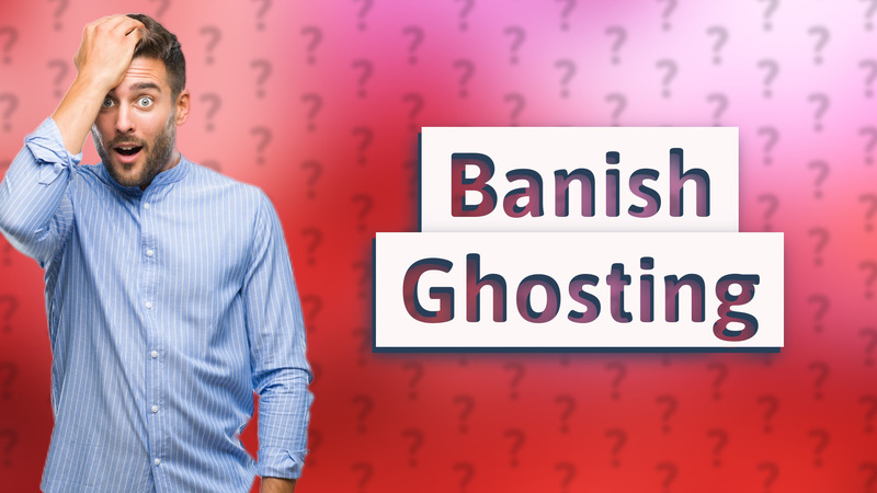 Banish Ghosting