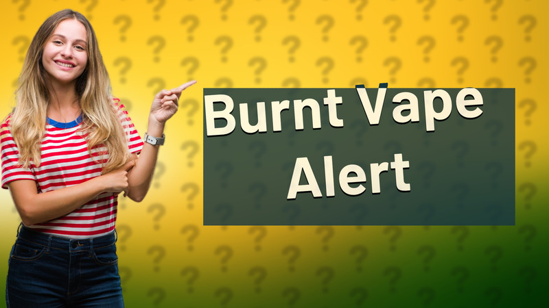 Burnt Vape Alert
