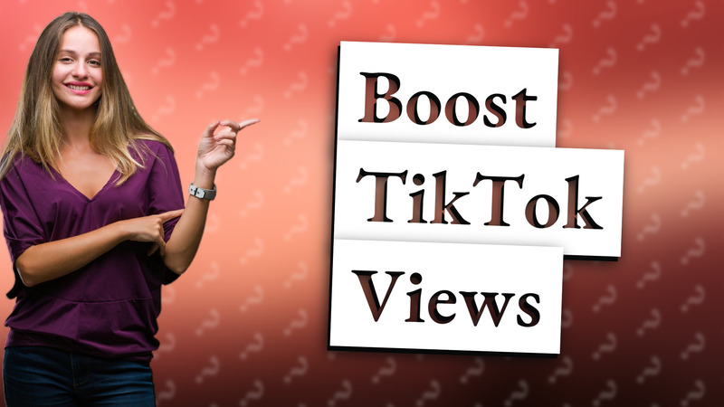 Boost TikTok Views