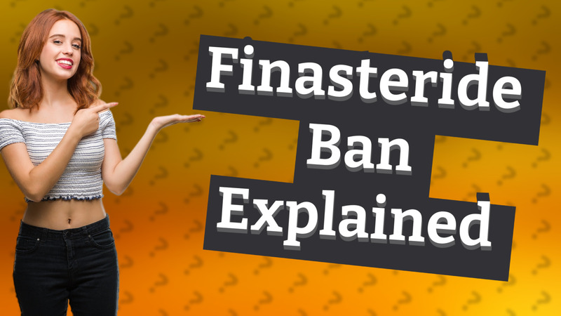 Finasteride Ban Explained