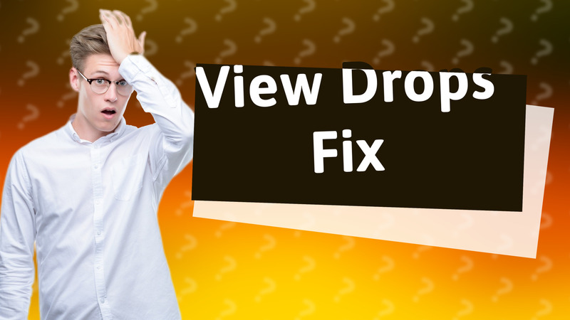 View Drops Fix