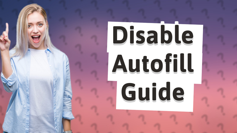 Disable Autofill Guide